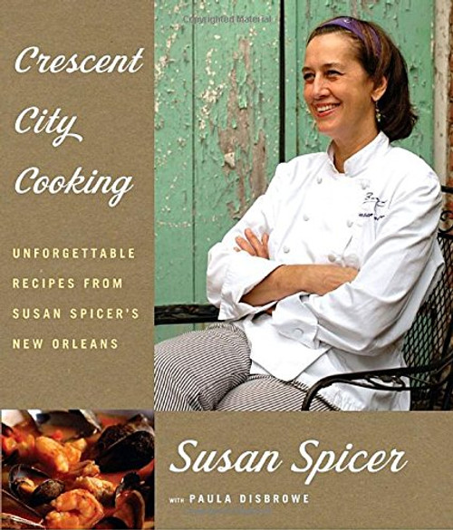 Crescent City Cooking: Unforgettable Recipes from Susan Spicer's New Orleans