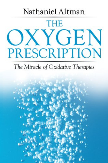 The Oxygen Prescription: The Miracle of Oxidative Therapies