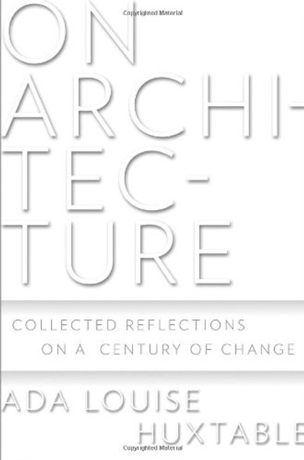 On Architecture: Collected Reflections on a Century of Change