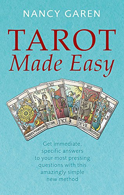 Tarot Made Easy: Get Immediate, Specific Answers to Your Most Pressing Questions with This Amazingly Simple New Method