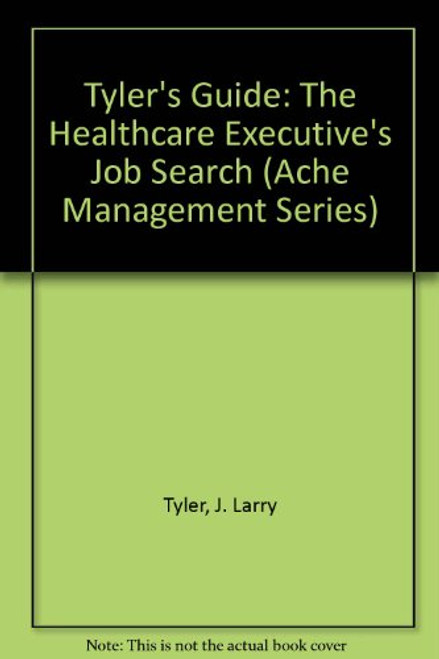 Tyler's Guide: The Healthcare Executive's Job Search (Ache Management Series)