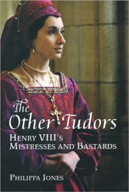 The Other Tudors Henry VIII's Mistresses and Bastards