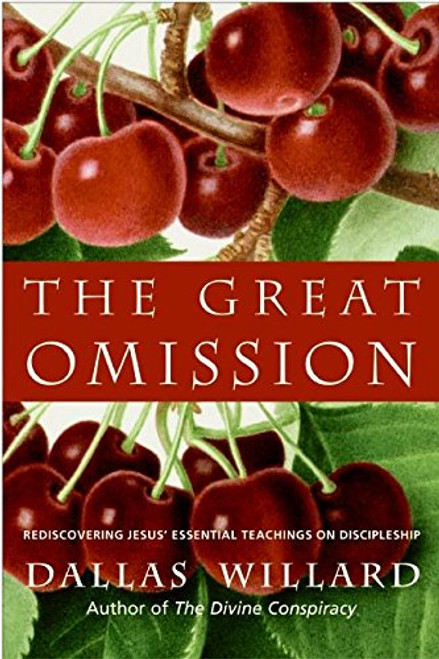 The Great Omission: Reclaiming Jesuss Essential Teachings on Discipleship