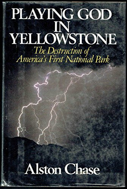 Playing God in Yellowstone: The Destruction of America's First National Park