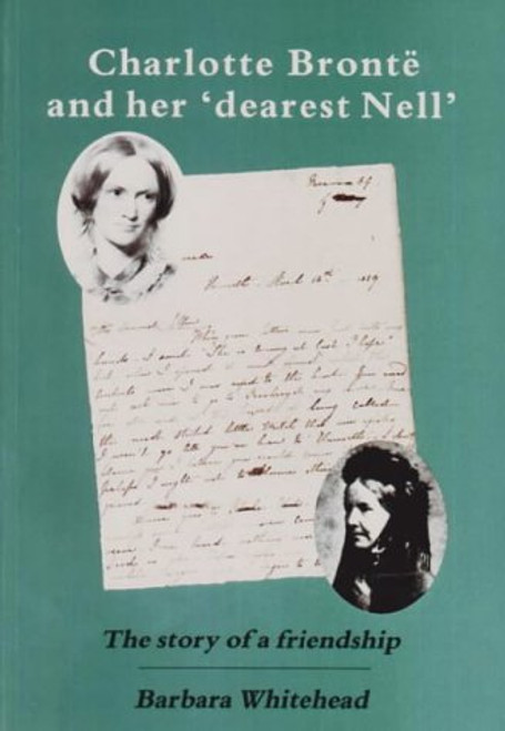 Charlotte Bronte and Her Dearest Nell: The Story of a Friendship