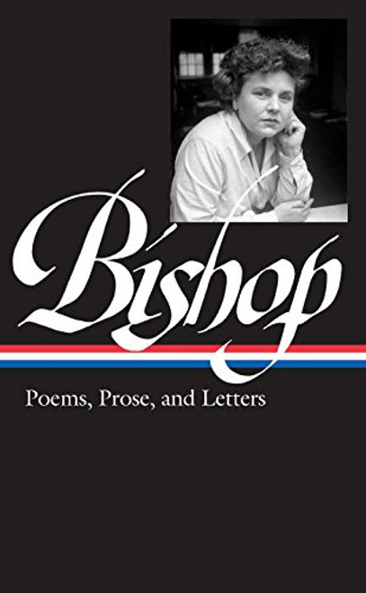 Elizabeth Bishop: Poems, Prose, and Letters (Library of America)