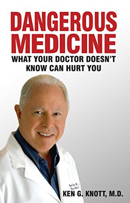 Dangerous Medicine: What Your Doctor Doesn't Know Can Hurt You