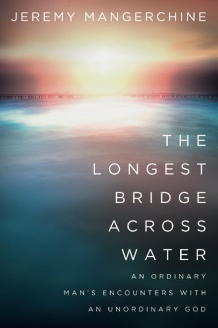 The Longest Bridge across Water: An Ordinary Man's Encounters with an Unordinary God