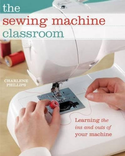 The Sewing Machine Classroom: Learn the Ins & Outs of Your Machine