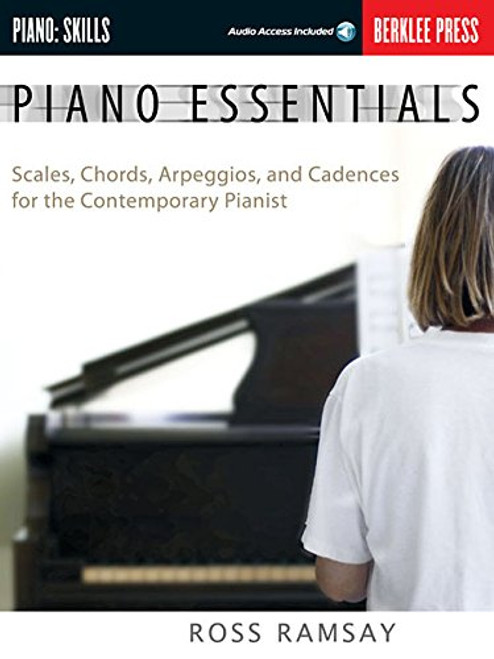 Piano Essentials: Scales, Chords, Arpeggios, and Cadences for the Contemporary Pianist