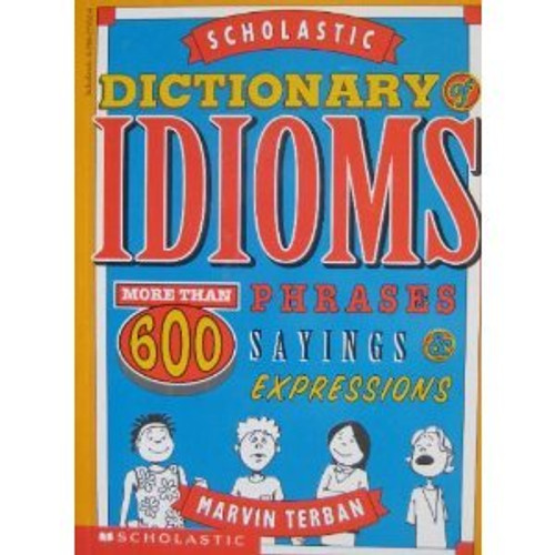 Scholastic Dictionary of Idioms: More Than 600 Phrases, Sayings & Expressions