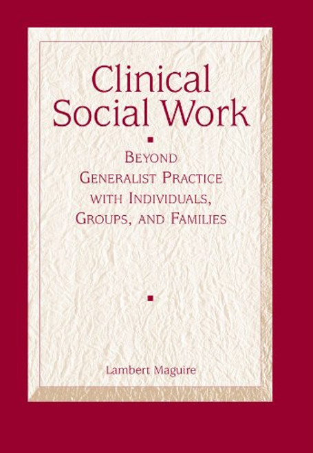 Clinical Social Work: Beyond Generalist Practice with Individuals, Groups and Families (Methods / Practice of Social Work: Direct (Micro))