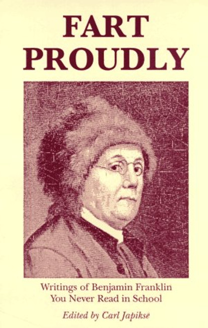 Fart Proudly: Writings of Benjamin Franklin You Never Read in School