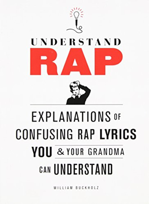 Understand Rap: Explanations of Confusing Rap Lyrics that You & Your Grandma Can Understand