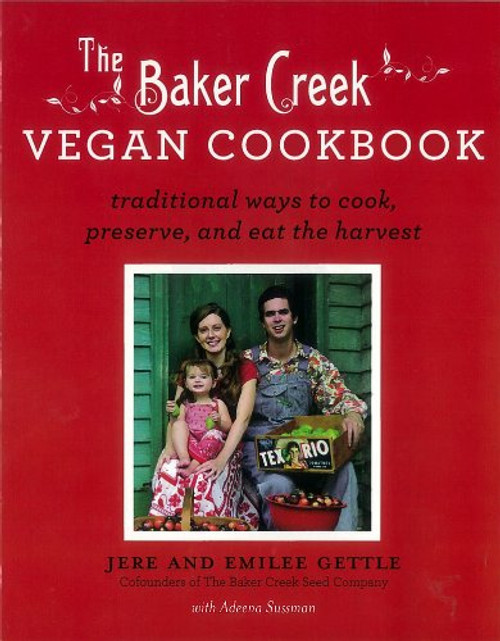 The Baker Creek Vegan Cookbook: Traditional Ways to Cook, Preserve, and Eat the Harvest