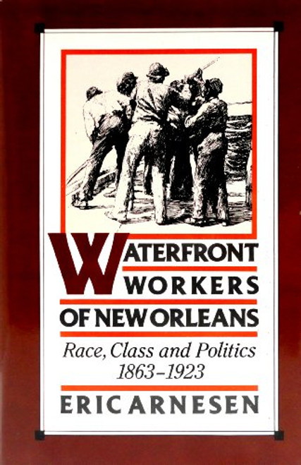 Waterfront Workers of New Orleans: Race, Class, and Politics, 1863-1923