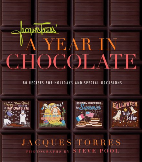 Jacques Torres' Year in Chocolate: 80 Recipes for Holidays and Celebrations