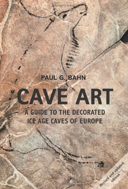 Cave Art: A Guide to the Decorated Ice Age Caves of Europe