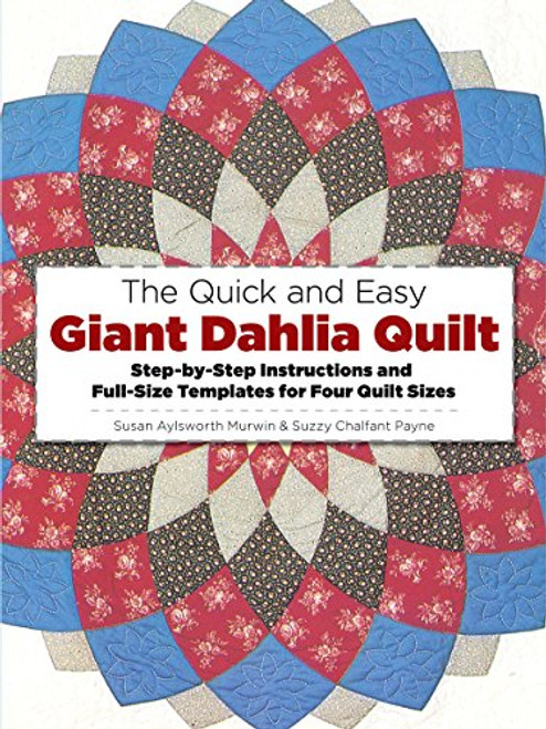 The Quick and Easy Giant Dahlia Quilt: Step-by-Step Instructions and Full-Size Templates for Four Quilt Sizes (Dover Needlework Series)