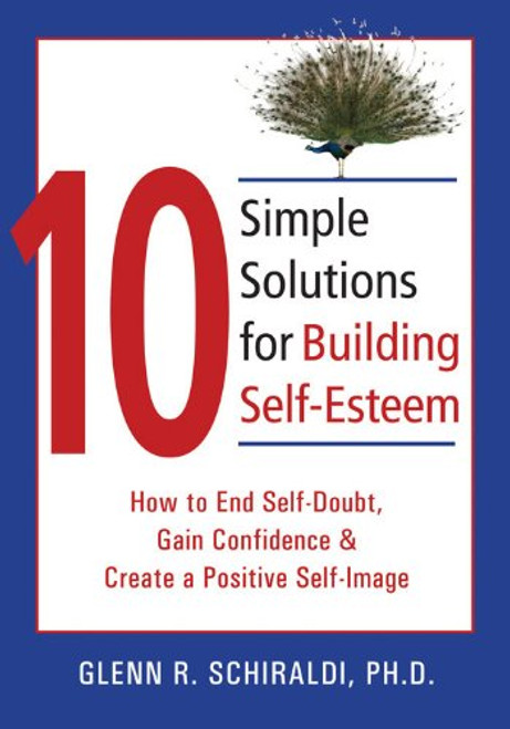 10 Simple Solutions for Building Self-Esteem: How to End Self-Doubt, Gain Confidence, & Create a Positive Self-Image (The New Harbinger Ten Simple Solutions Series)