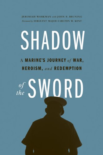 Shadow of the Sword: A Marine's Journey of War, Heroism, and Redemption
