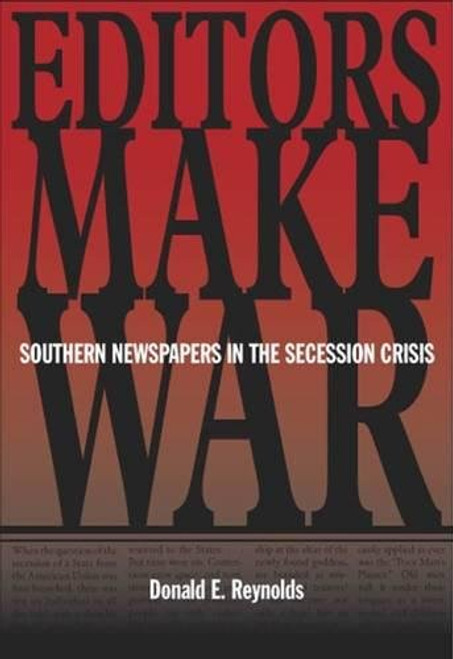 Editors Make War: Southern Newspapers in the Secession Crisis