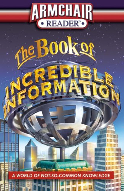 Armchair Reader: The Book of Incredible Information: A World of Not-So-Common Knowledge