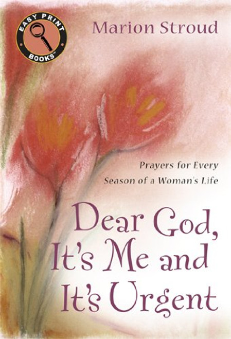 Dear God, It's Me and It's Urgent: Prayers for Every Season of a Woman's Life (Easy Print Books)