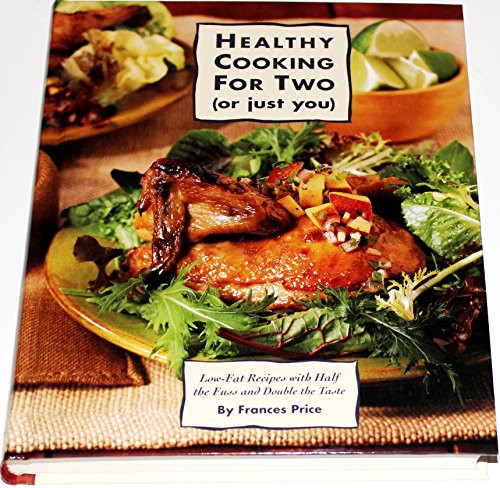 Healthy Cooking for Two: Low-Fat Recipes With Half the Fuss and Double the Taste (Or Just You : Low-Fat Recipes With Half the Fuss and Double the Taste)