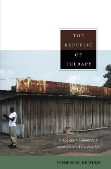 The Republic of Therapy: Triage and Sovereignty in West Africas Time of AIDS (Body, Commodity, Text)