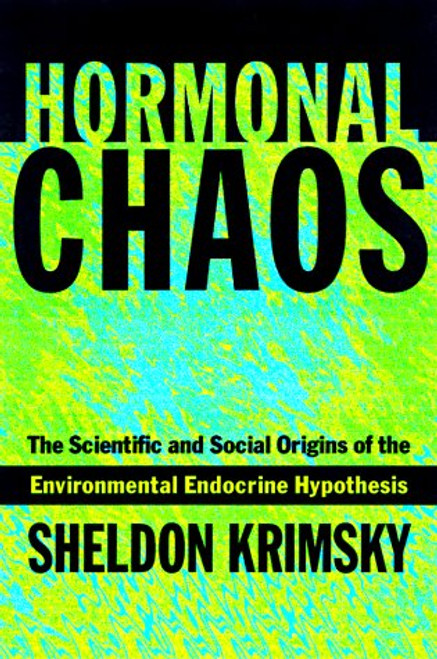 Hormonal Chaos: The Scientific and Social Origins of the Environmental Endocrine Hypothesis