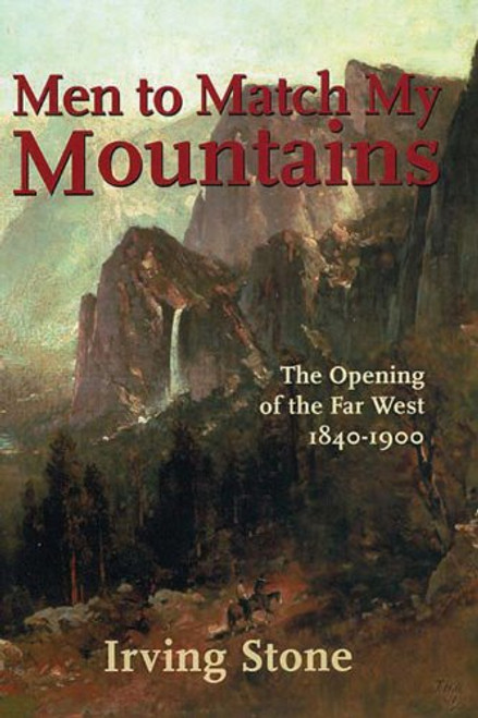 Men To Match My Mountains: The Opening of the Far West 1840-1900