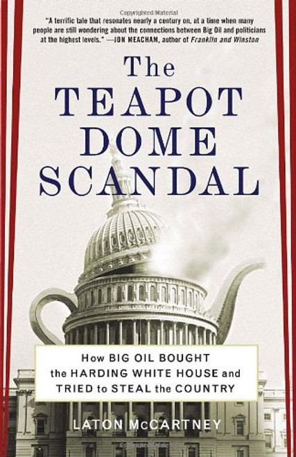 The Teapot Dome Scandal: How Big Oil Bought the Harding White House and Tried to Steal the Country