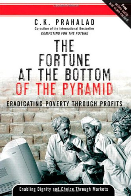 The Fortune at the Bottom of the Pyramid: Eradicating Poverty Through Profits