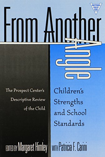 From Another Angle: Children's Strengths and School Standards : The Prospect Center's Descriptive Review of the Child (Practitioner Inquiry) (Practitioner Inquiry (Paperback))