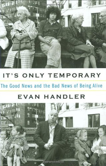 It's Only Temporary: The Good News and the Bad News of Being Alive