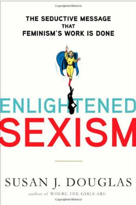 Enlightened Sexism: The Seductive Message that Feminism's Work Is Done