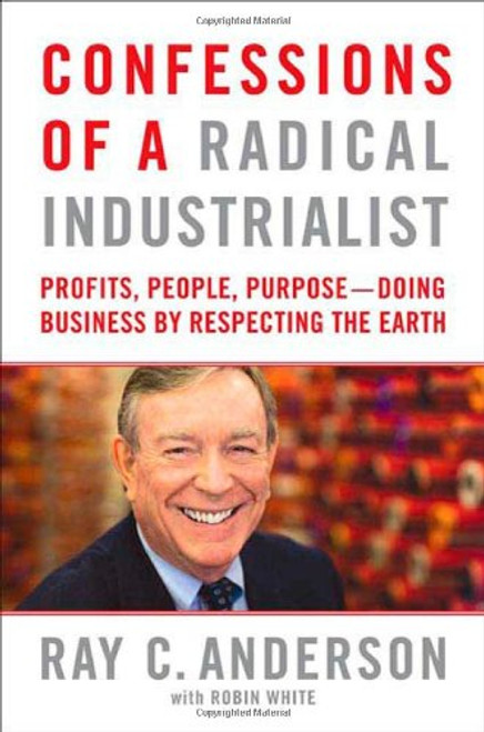 Confessions of a Radical Industrialist: Profits, People, Purpose--Doing Business by Respecting the Earth
