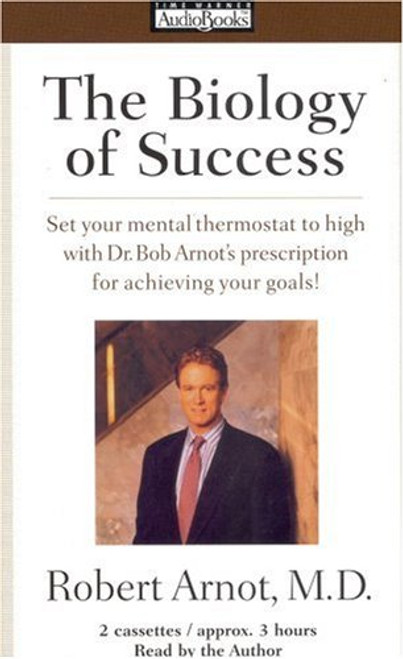 The Biology of Success: Set Your Mental Thermostat to High with Dr. Bob ARnot's Prescription for Achieving Your Goals!