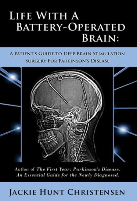 Life With a Battery-Operated Brain - A Patient's Guide to Deep Brain Stimulation Surgery for Parkinson's Disease