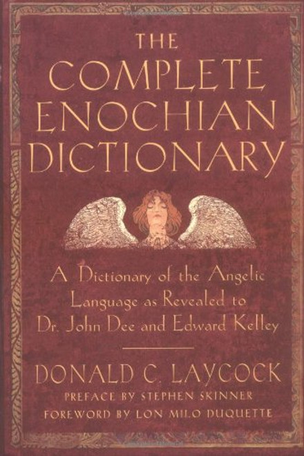 The Complete Enochian Dictionary: A Dictionary of the Angelic Language As Revealed to Dr. John Dee and Edward Kelley