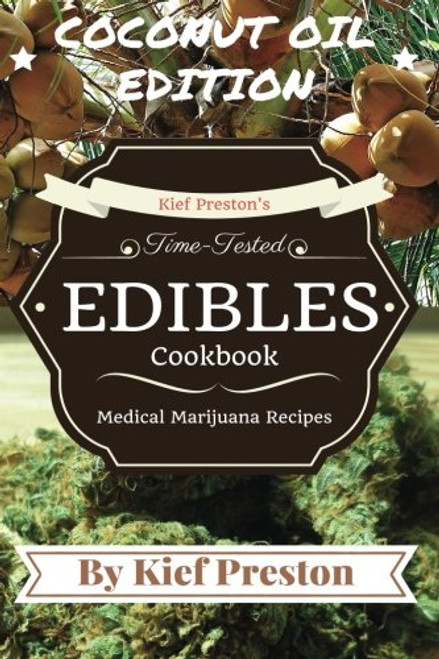 Kief Preston's Time-Tested Edibles Cookbook: Medical Marijuana Recipes COCONUT Edition (The Kief Peston's Time-Tested Edibles Cookbook Series) (Volume 3)