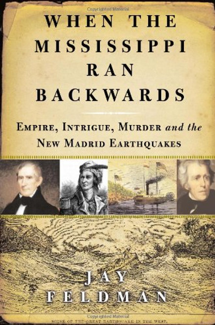 When the Mississippi Ran Backwards: Empire, Intrigue, Murder, and the New Madrid Earthquakes