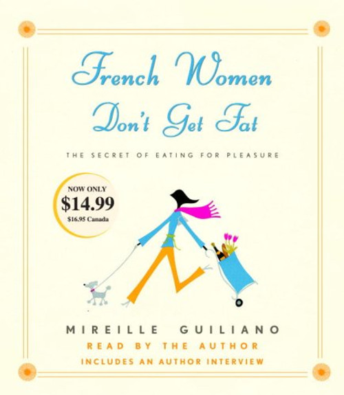French Women Don't Get Fat: the Secret of Eating for Pleasure
