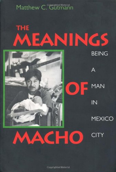 The Meanings of Macho: Being a Man in Mexico City