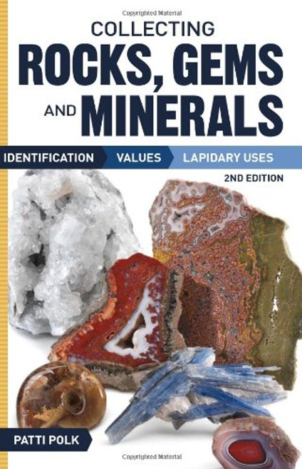 Collecting Rocks, Gems and Minerals: Identification, Values and Lapidary Uses