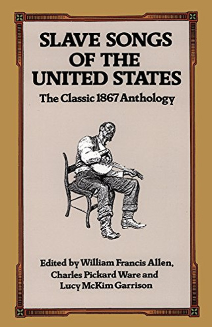 Slave Songs of the United States: The Classic 1867 Anthology