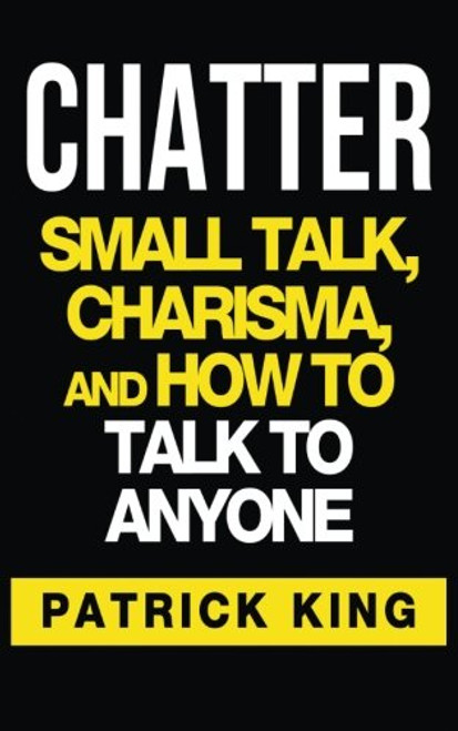 CHATTER: Small Talk, Charisma, and How to Talk to Anyone (The People Skills & Co