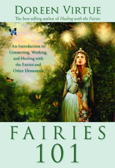 Fairies 101: An Introduction to Connecting, Working, and Healing with the Fairies and Other Elementals