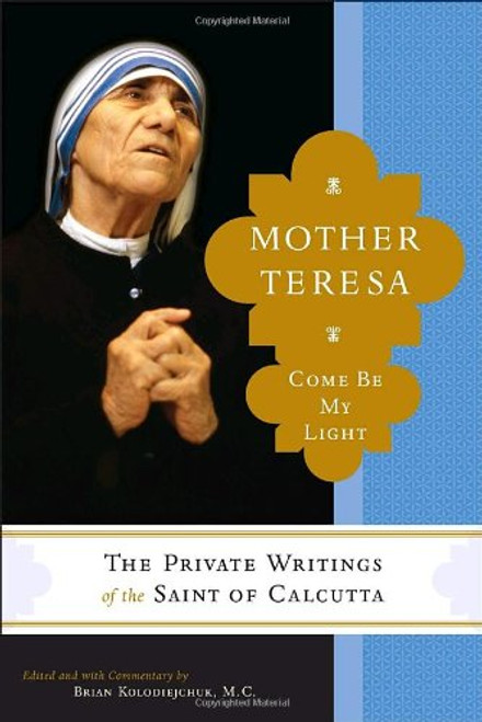 Mother Teresa: Come Be My Light - The Private Writings of the Saint of Calcutta